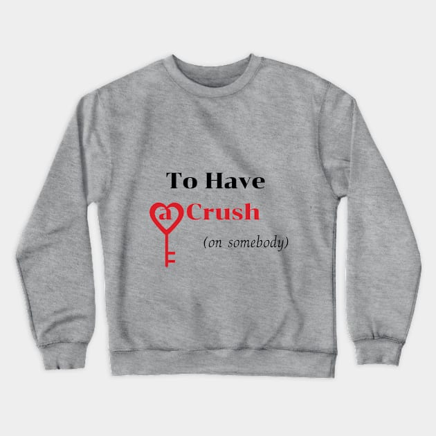 To Have a Crush (on somebody) shirt Crewneck Sweatshirt by fall in love on_ink